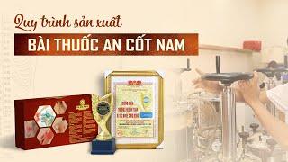 Qui trình sản xuất bài thuốc An Cốt Nam