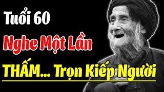 Viết Tặng Bản Thân Tuổi 60... Tuổi Già Nghe Một Lần THẤM Trọn KIẾP NGƯỜI - Triết Lý Vàng