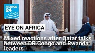 Mixed reactions after Qatar talks between DR Congo and Rwanda leaders • FRANCE 24 English