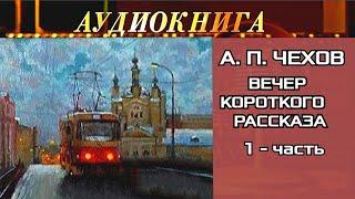 АНТОН ПАВЛОВИЧ ЧЕХОВ - "ВЕЧЕР КОРОТКОГО РАССКАЗА"- 1 ЧАСТЬ - СБОРНИК РАССКАЗОВ - АУДИОКНИГА