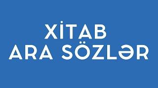 XİTAB və ARA SÖZLƏR (TAM İZAH)