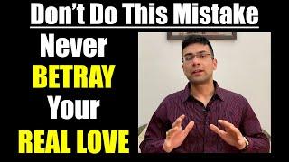 Never Betray Your Real Love || Never Do This Mistake in Life