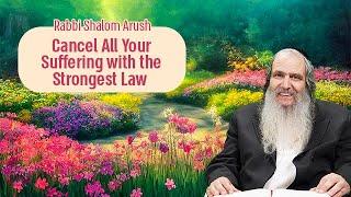 Cancel All Your Suffering with the Strongest Law | Rabbi Shalom Arush