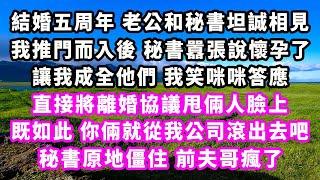 結婚五周年老公和秘書坦誠相見，我推門而入後秘書囂張說懷孕了，讓我成全他們，我笑咪咪答應，直接將離婚協議甩倆人臉上，既如此你倆就從我公司滾出去吧，秘書原地僵住前夫哥瘋了#追妻火葬場#大女主#現實情感