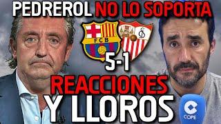  *PEDREROL NO PUEDE MÁS* REACCIONES Y LLOROS AL BARCELONA 5-1 SEVILLA Y HACEN PORRA DEL CLÁSICO