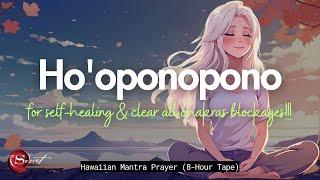 POWERFUL HO'OPONOPONO PRAYER FOR SELF-HEALING & CLEAR ALL CHAKRAS BLOCKAGES| 8-HOUR TAPE