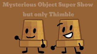 Mysterious Object Super Show but it's just Thimble (Full)