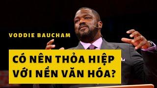 CÓ NÊN THỎA HIỆP VỚI NỀN VĂN HÓA? // VODDIE BAUCHAM