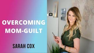 Overcoming Mom-Guilt as an Entrepreneur | Sarah Cox