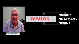 DİYALOG NERDE? NE ZAMAN? NASIL? Prof.Dr.Ali Yurtsever