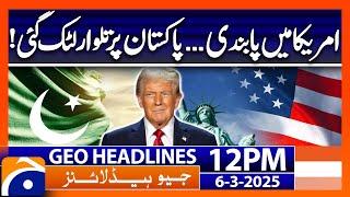 US New Visa Policy - Pak US Relations  | Geo News 12 PM Headlines | 6 March 25