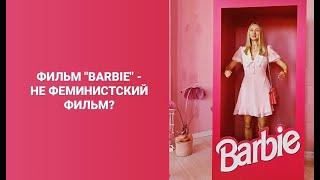 Почему фильм "Барби" на самом деле не феминистский фильм