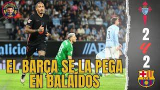 POST PARTIDO  CELTA 2-2 BARÇA. HORROR DE KOUNDÉ Y SÚPER RAPHINHA. EL CELTA REMONTA EN BALAÍDOS