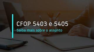 CFOP 5403 e 5405: Saiba mais sobre o assunto