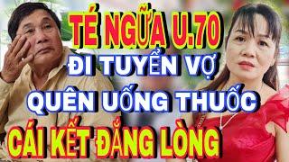 Té Ngữa Ông Chú U.70 Đi Tuyển Vợ Quên Uống Thuốc Cái Kết Đắng Lòng - kết nối yêu thương