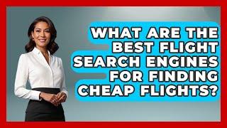 What Are the Best Flight Search Engines for Finding Cheap Flights? - SearchEnginesHub.com