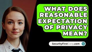 What Does Reasonable Expectation of Privacy Mean? - SecurityFirstCorp.com