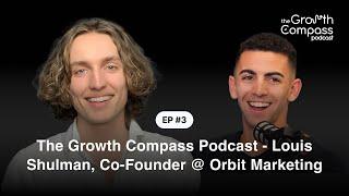 The Growth Compass Podcast - Louis Shulman, Co-Founder @ Orbit Marketing