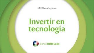 Invertir en tecnología con BHD León Negocios