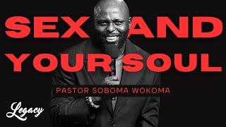 Sex and Your Soul | Pastor Soboma Wokoma | Legacy Center Church