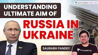 Understanding Ultimate Aim of Russia in Ukraine | UPSC CSE/IAS | Saurabh Pandey