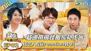 杨迪带搞怪搬家礼作客毛雪汪！综艺人的专业reaction教学 毛不易现场学起来了！|《毛雪汪》EP02 FULL #综艺 #杨迪 #李雪琴 #毛不易