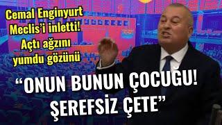 Cemal Enginyurt Meclis'i inletti açtı ağzını yumdu gözünü!