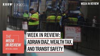 Week in Review: Adrian Diaz, wealth tax, and transit safety