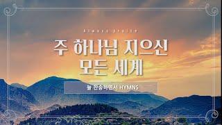 [늘찬송하면서 Hymns] 주 하나님 지으신 모든 세계 "O, Lord My God! When I in Awesome Wonder"