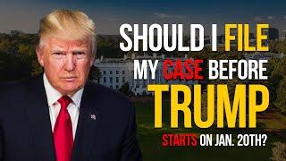 Should I file my case before Trump starts on Jan  20th? 