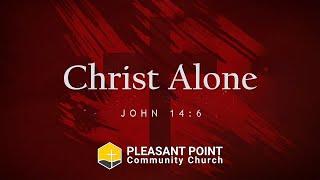 Christ Alone - John 14:6 | Pleasant Point Community Church