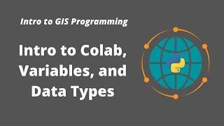 Intro to GIS Programming | Week 2: Introduction to Colab, Python Variables, and Data Types