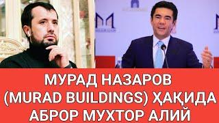 МУРАД НАЗАРОВ (MURAD BUILDINGS) ҲАҚИДА АБРОР МУХТОР АЛИЙ