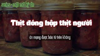 Mật mã kỳ án 10 -  Trong thịt hộp có thịt người - truyện tâm lý tội phạm phá án mạng đẫm máu