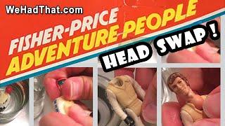 Fisher Price Adventure People: Removing and Swapping Heads for Customizing