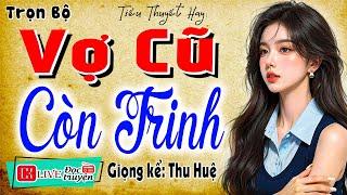 Nghe vạn lần không thấy chán: " VỢ CŨ CÒN TRINH " - Tiểu thuyết thầm kín đêm khuya 2025