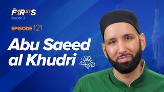 Abu Saeed al-Khudri (ra): The Jewel of Madinah | The Firsts | Sahaba Stories | Dr. Omar Suleiman