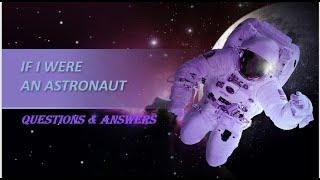 IF I WERE AN ASTRONAUT = QUESTIONS & ANSWERS