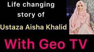 Life changing story of Ustaza Aisha Khalid with Geo Tv.