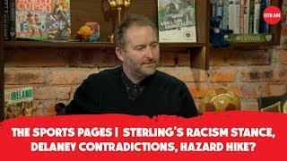 The Sports Pages |  Sterling's Racism Stance,  Delaney contradictions, Hazard Hike?