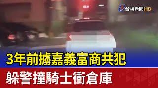 3年前擄嘉義富商共犯 躲警撞騎士衝倉庫