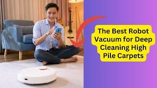 The Best Robot Vacuum for Deep Cleaning High Pile Carpets