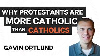 Why Protestants Are More catholic than Catholics [Gavin Ortlund on “Gospelbound”]