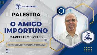 Marcelo Meireles | O AMIGO IMPORTUNO  (PALESTRA ESPÍRITA)