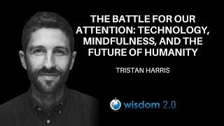 Tristan Harris, The Battle for Our Attention: Technology, Mindfulness, and the Future of Humanity