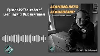 Episode 45: The Leader of Learning with Dr. Dan Kreiness | Leaning into Leadership