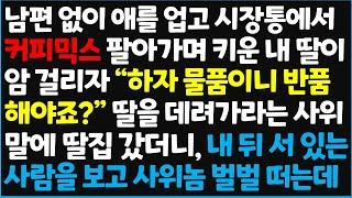 (신청사연) 남편 없이 애를 업고 시장통에서 커피믹스 팔아가며 키운 내 딸이 암 걸리자 "하자 물품이니 반품 해야죠?" 딸을 데려가라는 사위~ [신청사연][사이다썰][사연라디오]