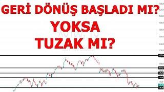 GERİ DÖNÜŞ BAŞLADI MI YOKSA TUZAK MI?