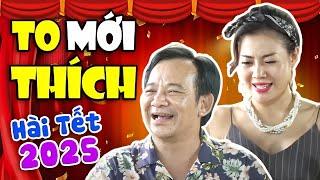 Hài 2025 | TO MỚI THÍCH FULL HD | Phim Hài Quang Tèo, Quốc Anh, Thanh Hương Mới Nhất 2025