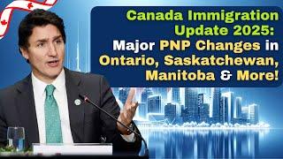 Canada Immigration Update 2025 Major PNP Changes in Ontario, Saskatchewan, Manitoba & More!